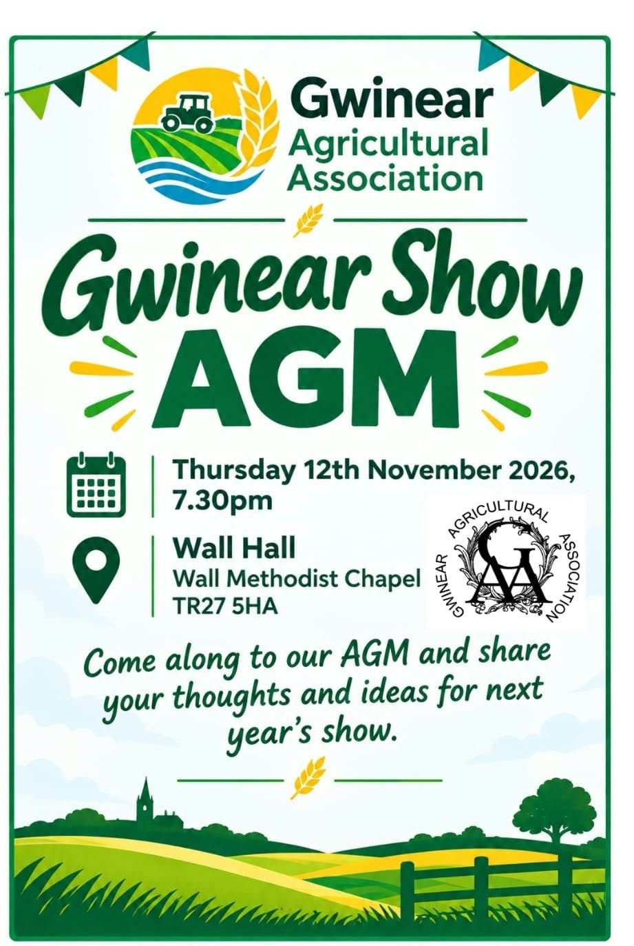 2026 Gwinear Show AGM - Thu 12 Nov 2026 7.30pm Wall Hall, Wall Methodist Chapel. Come along to our AGM and share your thoughts and ideas for next year's show.